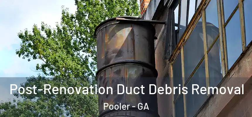  Post-Renovation Duct Debris Removal Pooler - GA